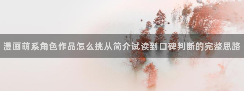 羞羞漫画排行榜：漫画萌系角色作品怎么挑从简介试读到口碑判断的完整思路