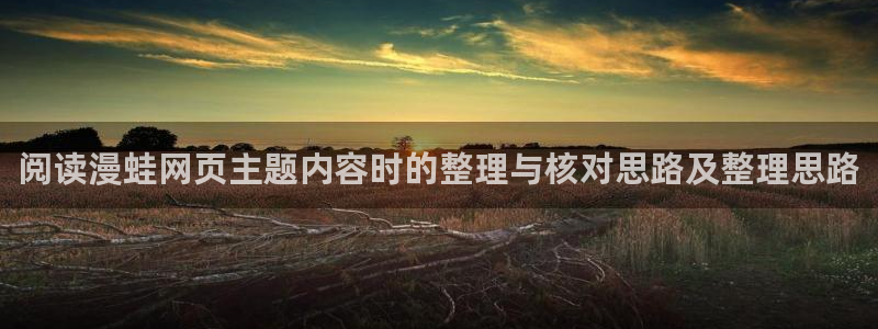 羞羞漫画热门作品排行：阅读漫蛙网页主题内容时的整理与核对思路及整理思路